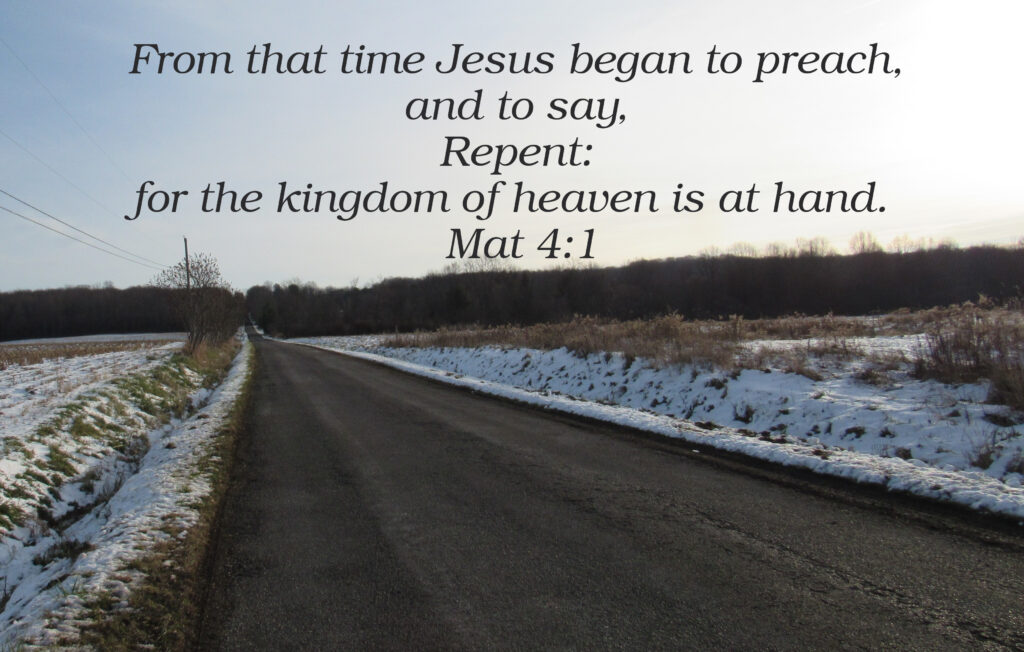 From that time Jesus began to preach, and to say, Repent: for the kingdom of heaven is at hand.  
Mat 4:1